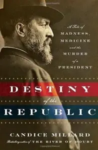 Destiny of the Republic: A Tale of Madness, Medicine and the Murder of a President (Repost)