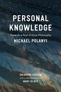Personal Knowledge: Towards a Post-Critical Philosophy