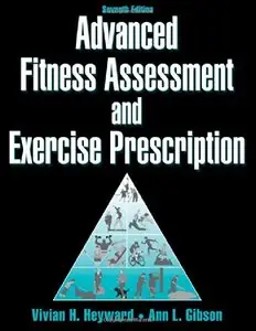 Advanced Fitness Assessment and Exercise Prescription (7th edition) (repost)