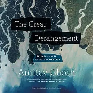 The Great Derangement: Climate Change and the Unthinkable [Audiobook]