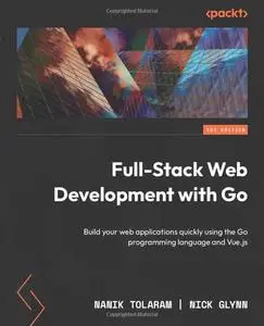 Full-Stack Web Development with Go: Build your web applications quickly using the Go programming language and Vue.js