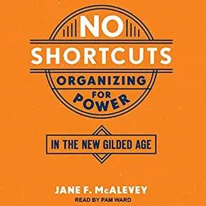 No Shortcuts: Organizing for Power in the New Gilded Age [Audiobook]