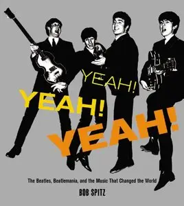 Yeah! Yeah! Yeah!: The Beatles, Beatlemania, and the Music that Changed the World [Repost]