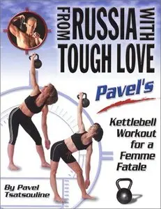 Pavel Tsatsouline - From Russia with Tough Love: Kettlebell Workout for a Femme Fatale