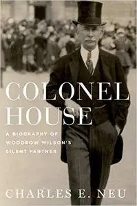 Colonel House: A Biography of Woodrow Wilson's Silent Partner (Repost)