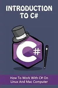 Introduction To C#: How To Work With C# On Linux And Mac Computer