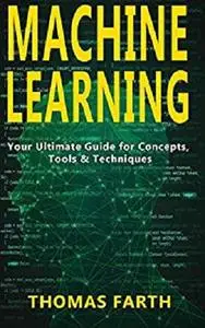 Machine Learning: Your Ultimate Guide for Concepts, Tools & Techniques