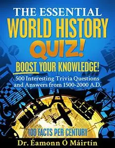 The Essential World History Quiz!: 500 Interesting Trivia Questions and Answers from 1500-2000 A.D.