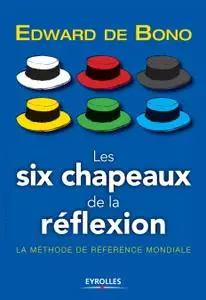 Edward de Bono, "Les six chapeaux de la réflexion : La méthode de référence mondiale"