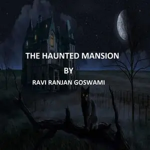 «The Haunted Mansion» by Ravi Ranjan Goswami