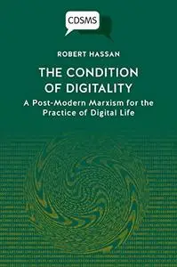 The Condition of Digitality: A Post-Modern Marxism for the Practice of Digital Life