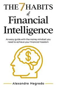 The 7 Habits of Financial Intelligence: An easy guide with the money mindset you need to achieve your financial freedom