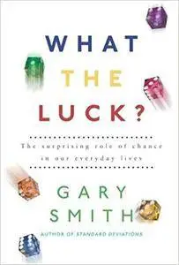 What the Luck?: The Surprising Role of Chance in Our Everyday Lives