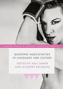 Queering Masculinities in Language and Culture (Palgrave Studies in Language, Gender and Sexuality) [Repost]