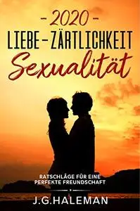 2020 - Liebe - Zärtlichkeit - Sexualität: Ratschläge für eine perfekte Freundschaft (German Edition)