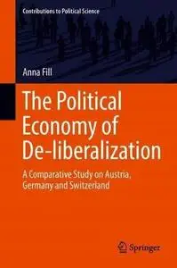 The Political Economy of De-liberalization: A Comparative Study on Austria, Germany and Switzerland