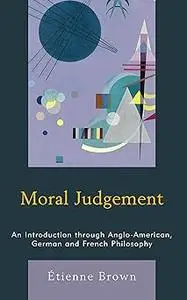 Moral Judgement: An Introduction through Anglo-American, German and French Philosophy