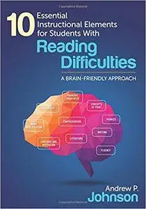 10 Essential Instructional Elements For Students With Reading Difficulties: A Brain-Friendly Approach
