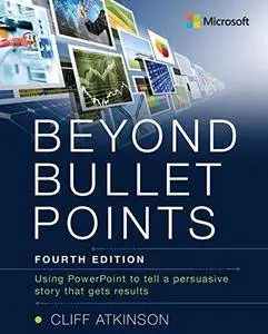 Beyond Bullet Points: Using PowerPoint to tell a compelling story that gets results