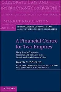 A Financial Centre for Two Empires: Hong Kong's Corporate, Securities and Tax Laws in its Transition from Britain to Chi