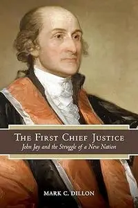 The First Chief Justice: John Jay and the Struggle of a New Nation