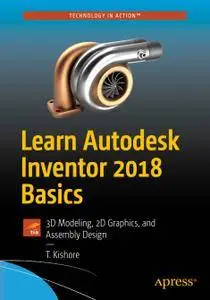 Learn Autodesk Inventor 2018 Basics 3D Modeling, 2D Graphics, and Assembly Design
