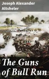 «The Guns of Bull Run» by Joseph Altsheler