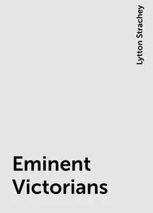 «Eminent Victorians» by Lytton Strachey