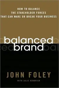 Balanced Brand: How to Balance the Stakeholder Forces That Can Make Or Break Your Business