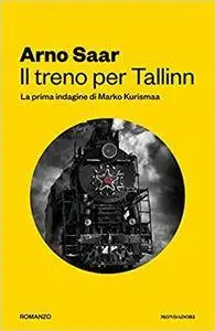 Arno Saar - Il treno per Tallinn. La prima indagine di Marko Kurismaa (Repost)