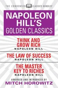 «Napoleon Hill's Golden Classic (Condensed Classics): featuring Think and Grow Rich, The Law of Success, and The Master