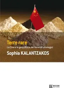 Sophia Kalantzakos - Terre rare. La Cina e la geopolitica dei minerali strategici