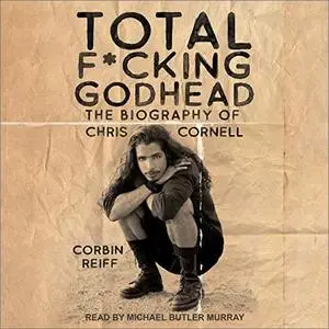 Total F*cking Godhead: The Biography of Chris Cornell [Audiobook]