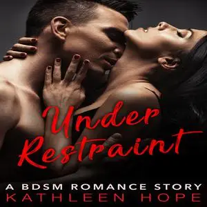 «Under Restraint: A BDSM Romance Story» by Kathleen Hope