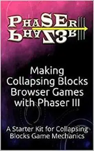 Making Collapsing Blocks Browser Games with Phaser III: A Starter Kit for Collapsing Blocks Game Mechanics