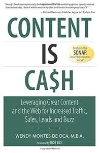 Content Is Cash: Leveraging Great Content and the Web for Increased Traffic, Sales, Leads and Buzz