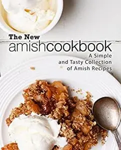 The New Amish Cookbook: A Simple and Tasty Collection of Amish Recipes