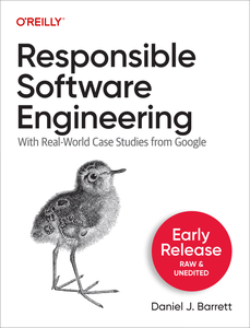 Responsible Software Engineering With Real-World Case Studies from Google (Early Release)