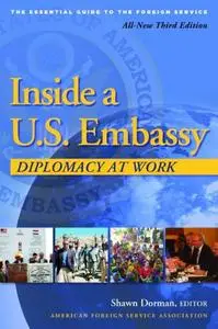 Inside a U.S. Embassy: Diplomacy at Work, The Essential Guide to the Foreign Service
