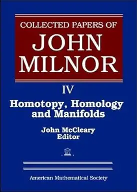 Collected Papers of John Milnor, IV: Homotopy, Homology and Manifolds
