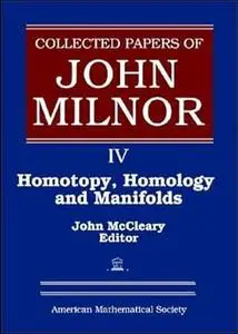 Collected Papers of John Milnor, IV: Homotopy, Homology and Manifolds