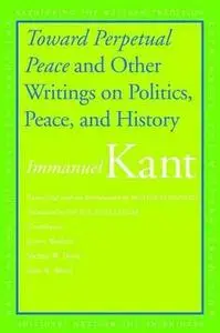 Toward perpetual peace and other writings on politics, peace, and history