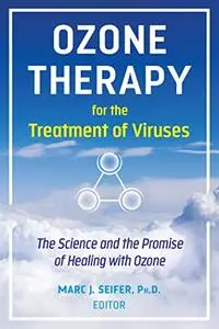 Ozone Therapy for the Treatment of Viruses: The Science and the Promise of Healing with Ozone