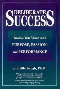 Eric Allenbaugh Denis Waitley - Deliberate Success: Realize Your Vision with Purpose, Passion and Performance