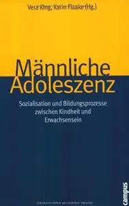 Männliche Adoleszenz: Sozialisation und Bildungsprozesse zwischen Kindheit und Erwachsensein