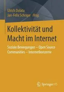 Kollektivität und Macht im Internet: Soziale Bewegungen - Open Source Communities - Internetkonzerne