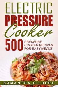 Electric Pressure Cooker: 500 Pressure Cooker Recipes For Easy Meals