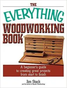 The Everything Woodworking Book: A Beginner's Guide To Creating Great Projects From Start To Finish