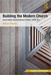 Building the Modern Church: Roman Catholic Church Architecture in Britain, 1955 to 1975