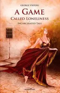«A game called loneliness. Incarcerated Tale. Volume 1» by George Vîrtosu